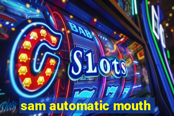 sam automatic mouth